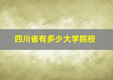 四川省有多少大学院校