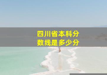 四川省本科分数线是多少分