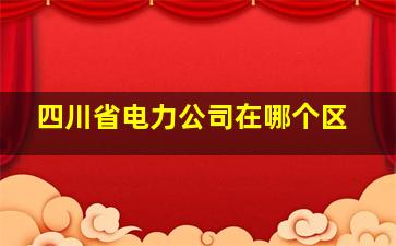 四川省电力公司在哪个区