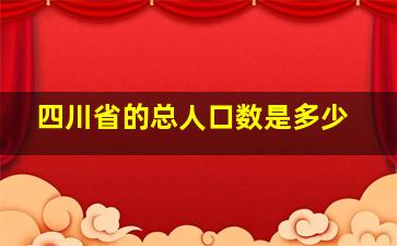 四川省的总人口数是多少