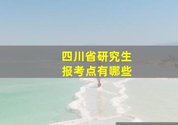 四川省研究生报考点有哪些