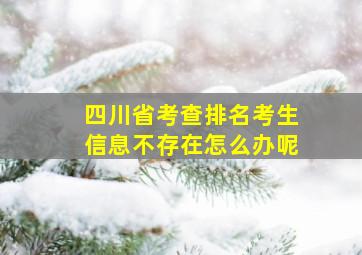 四川省考查排名考生信息不存在怎么办呢