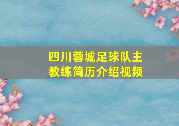 四川蓉城足球队主教练简历介绍视频