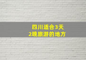 四川适合3天2晚旅游的地方