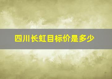 四川长虹目标价是多少