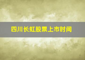 四川长虹股票上市时间