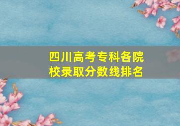 四川高考专科各院校录取分数线排名