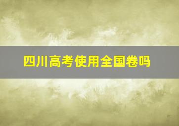 四川高考使用全国卷吗