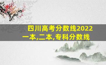 四川高考分数线2022一本,二本,专科分数线