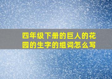 四年级下册的巨人的花园的生字的组词怎么写