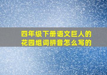 四年级下册语文巨人的花园组词拼音怎么写的