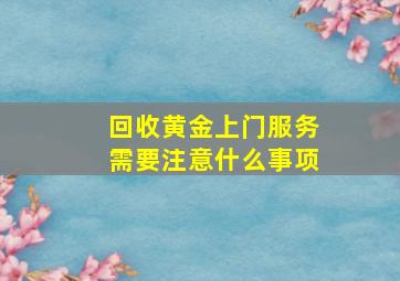 回收黄金上门服务需要注意什么事项