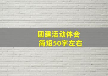 团建活动体会简短50字左右