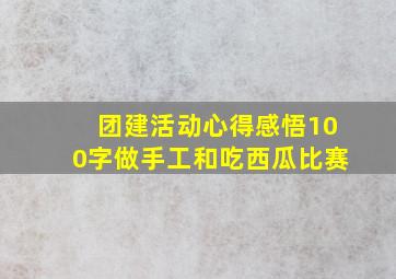 团建活动心得感悟100字做手工和吃西瓜比赛