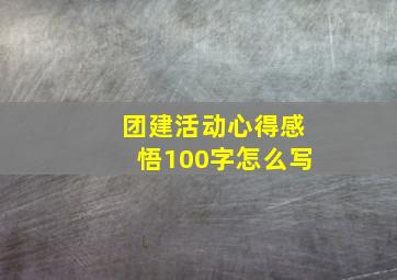 团建活动心得感悟100字怎么写