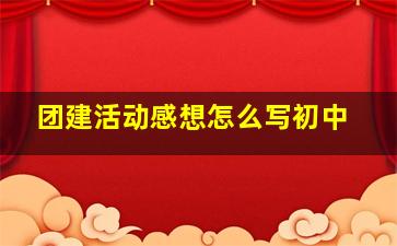 团建活动感想怎么写初中