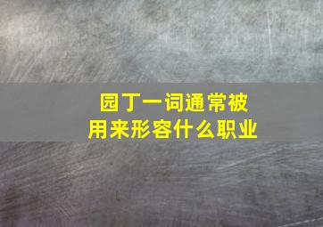 园丁一词通常被用来形容什么职业