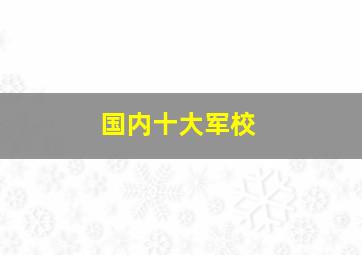 国内十大军校