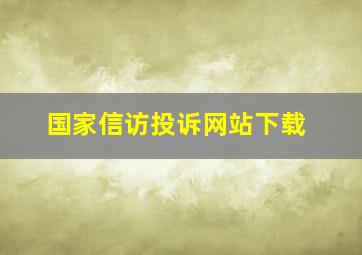 国家信访投诉网站下载