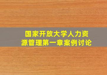 国家开放大学人力资源管理第一章案例讨论