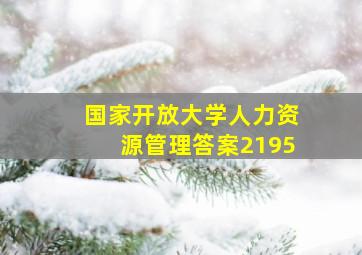 国家开放大学人力资源管理答案2195