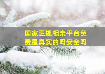 国家正规相亲平台免费是真实的吗安全吗