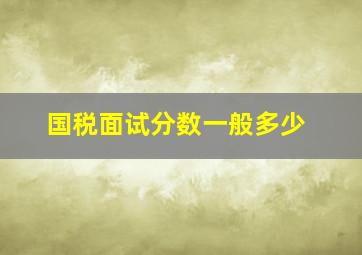 国税面试分数一般多少