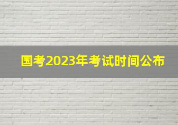 国考2023年考试时间公布