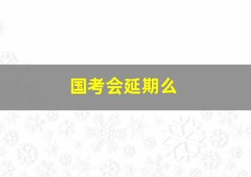 国考会延期么