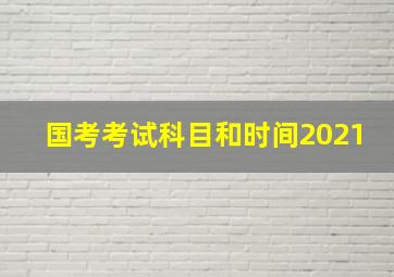 国考考试科目和时间2021