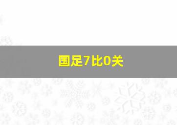 国足7比0关