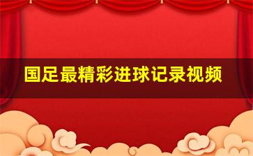 国足最精彩进球记录视频