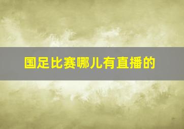 国足比赛哪儿有直播的