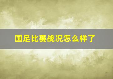 国足比赛战况怎么样了