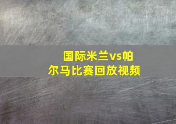 国际米兰vs帕尔马比赛回放视频