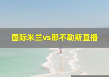 国际米兰vs那不勒斯直播