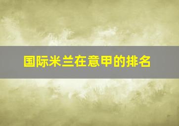 国际米兰在意甲的排名