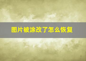 图片被涂改了怎么恢复