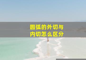 圆弧的外切与内切怎么区分