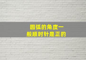 圆弧的角度一般顺时针是正的