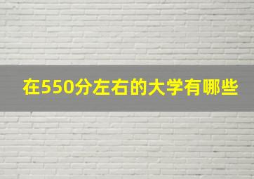 在550分左右的大学有哪些