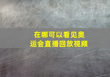 在哪可以看见奥运会直播回放视频