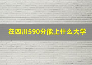 在四川590分能上什么大学