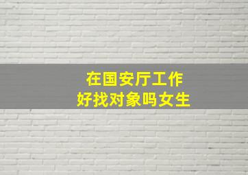 在国安厅工作好找对象吗女生