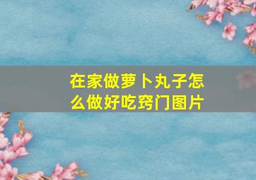 在家做萝卜丸子怎么做好吃窍门图片