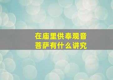 在庙里供奉观音菩萨有什么讲究