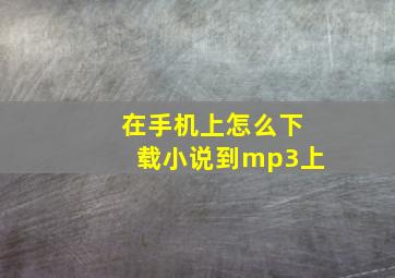 在手机上怎么下载小说到mp3上