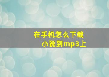 在手机怎么下载小说到mp3上