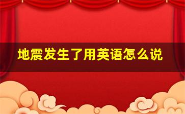 地震发生了用英语怎么说