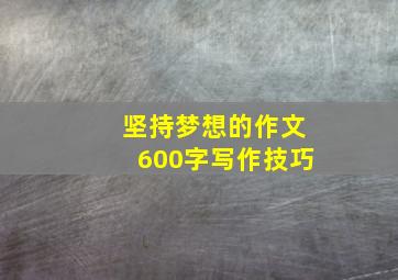 坚持梦想的作文600字写作技巧